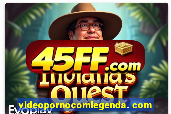 videopornocomlegenda. com